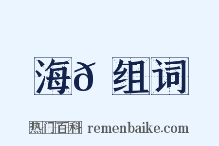 海𦯉组词是什么意思的图片
